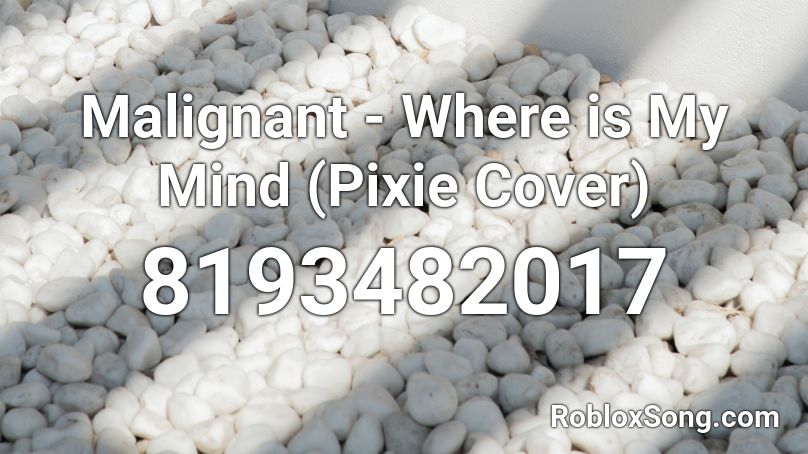 Malignant - Where is My Mind (Pixie Cover) Roblox ID