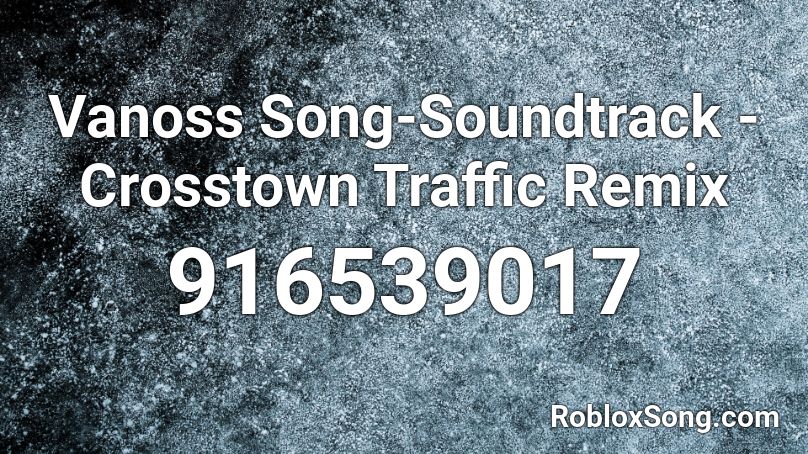 Vanoss Song-Soundtrack - Crosstown Traffic Remix Roblox ID