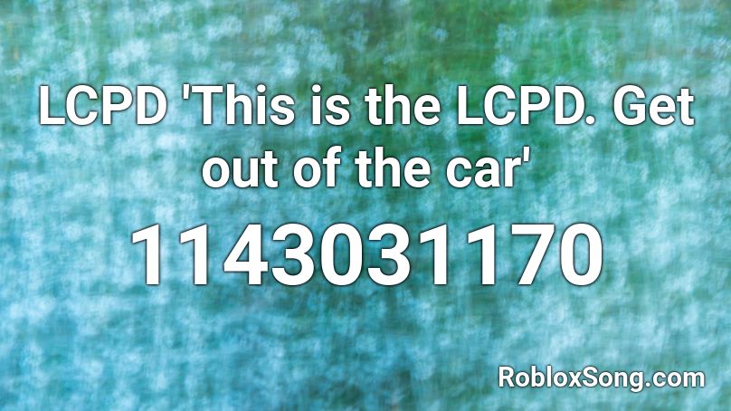 LCPD 'This is the LCPD. Get out of the car' Roblox ID