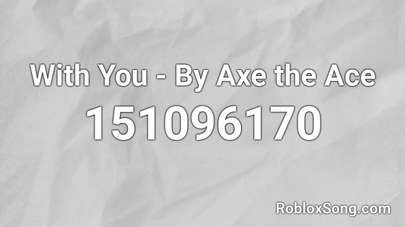 With You - By Axe the Ace Roblox ID