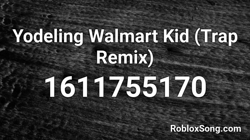 Yodeling Walmart Kid (Trap Remix) Roblox ID