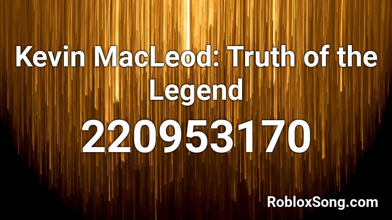 Kevin MacLeod: Truth of the Legend Roblox ID