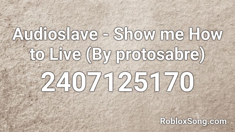 Audioslave - Show me How to Live (By protosabre) Roblox ID