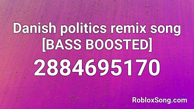 Danish politics remix song [BASS BOOSTED] Roblox ID