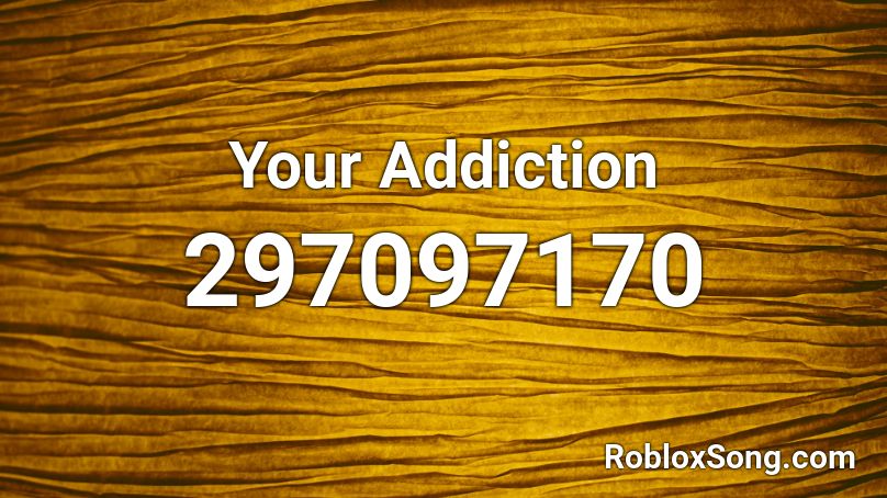 Your Addiction Roblox ID
