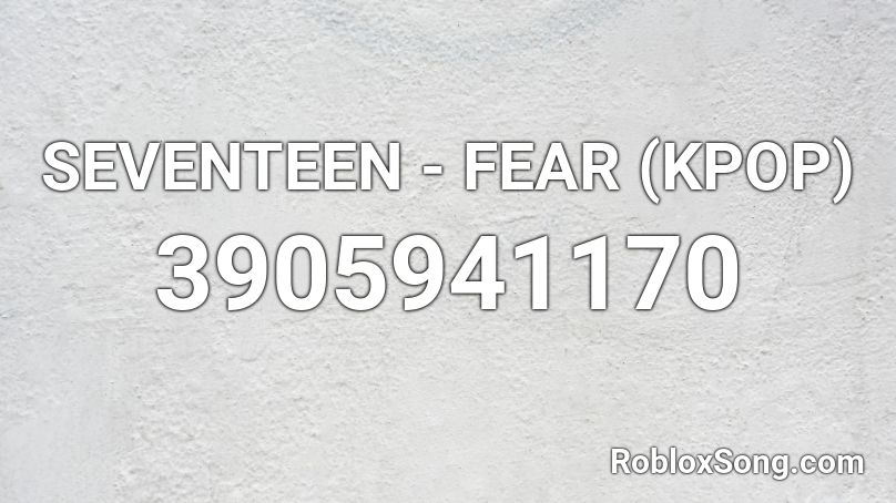 SEVENTEEN - FEAR (KPOP) Roblox ID