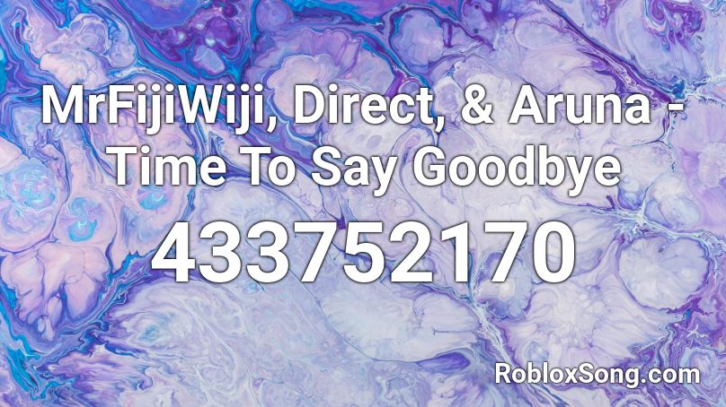Mrfijiwiji Direct Aruna Time To Say Goodbye Roblox Id Roblox Music Codes - 50 ways to say goodbye remix roblox id