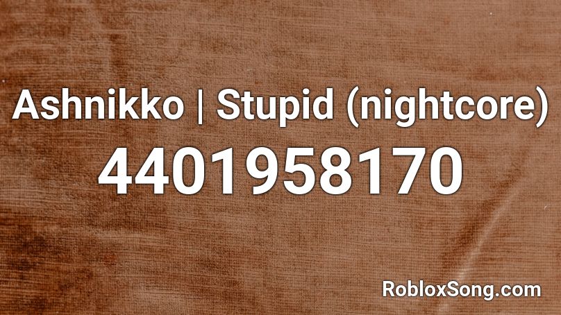 Ashnikko Stupid Nightcore Roblox Id Roblox Music Codes - totinos roblox id