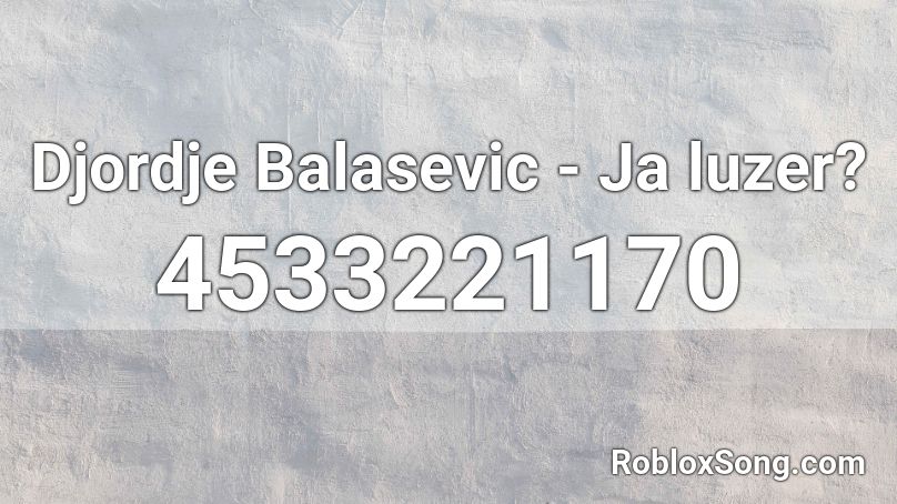 Djordje Balasevic - Ja luzer? Roblox ID