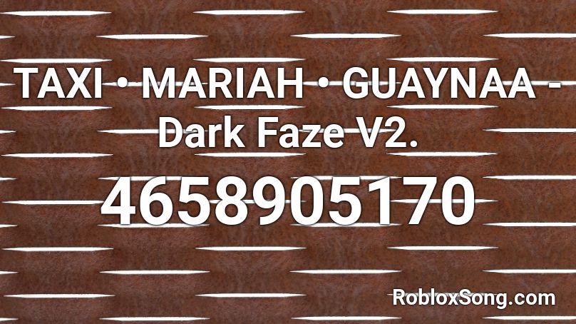 TAXI • MARIAH • GUAYNAA - Dark Faze V2. Roblox ID