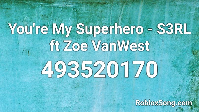 You're My Superhero - S3RL ft Zoe VanWest Roblox ID