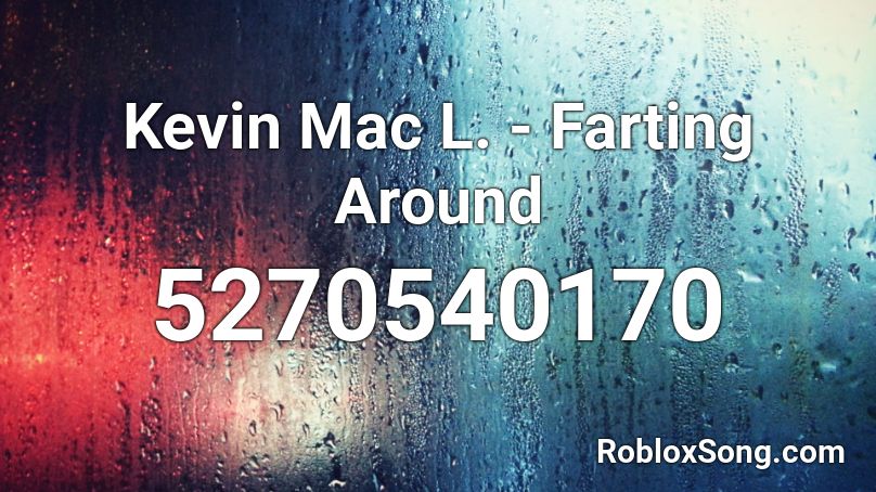 Kevin Mac L. - Farting Around Roblox ID