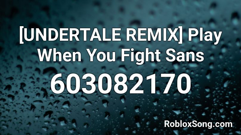 [UNDERTALE REMIX] Play When You Fight Sans Roblox ID