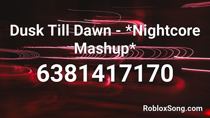 Dusk Till Dawn - *Nightcore Mashup* Roblox ID