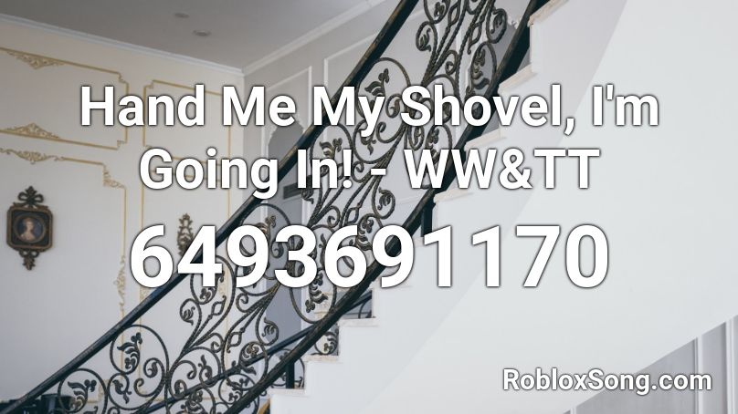Hand Me My Shovel, I'm Going In! - WW&TT Roblox ID