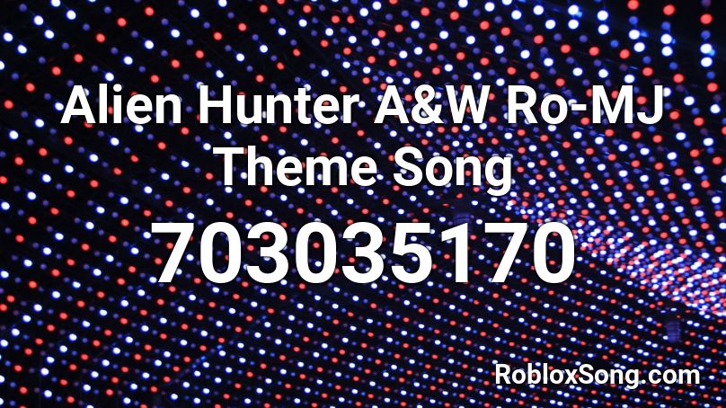 Alien Hunter A&W Ro-MJ Theme Song Roblox ID