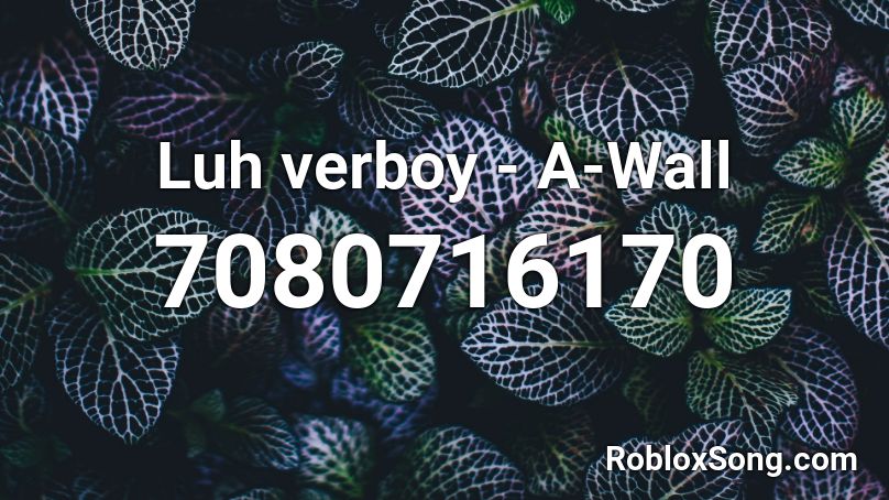 Luh verboy - A-Wall Roblox ID