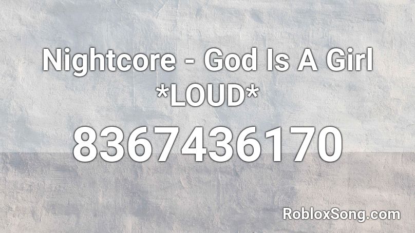 Nightcore - God Is A Girl *LOUD* Roblox ID