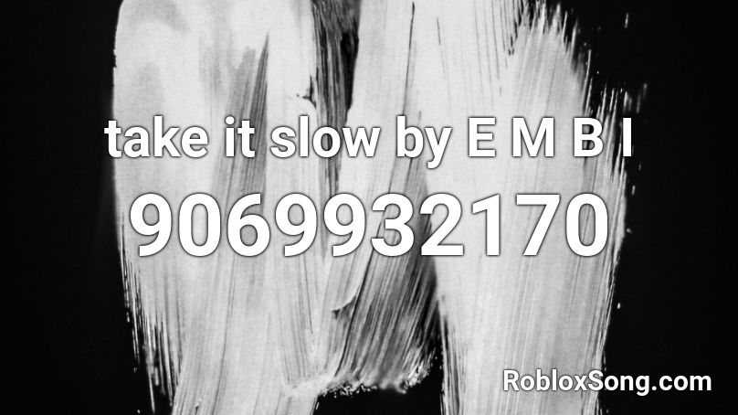 take it slow by E M B I Roblox ID