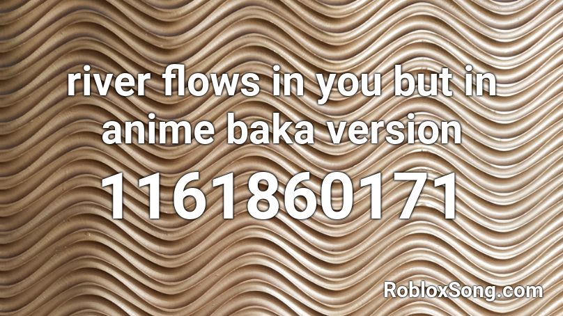 river flows in you but in anime baka version Roblox ID