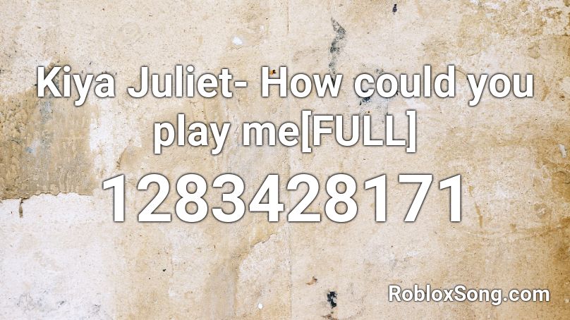Kiya Juliet- How could you play me[FULL] Roblox ID