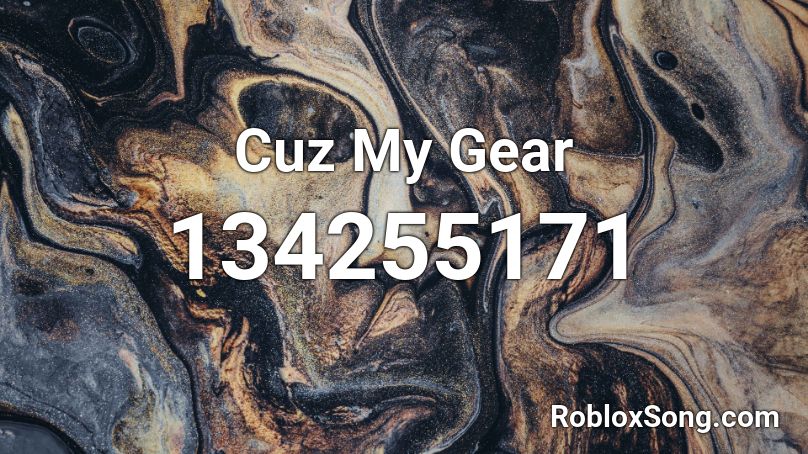 Cuz My Gear Roblox ID