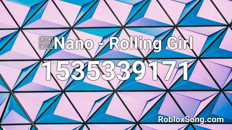 ナノNano - Rolling Girl Roblox ID
