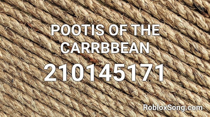 Pootis Of The Carrbbean Roblox Id Roblox Music Codes - pootis song roblox id