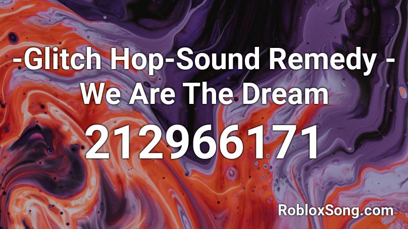 -Glitch Hop-Sound Remedy - We Are The Dream Roblox ID
