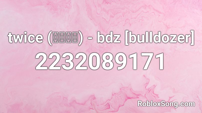 twice (트와이스) - bdz [bulldozer] Roblox ID