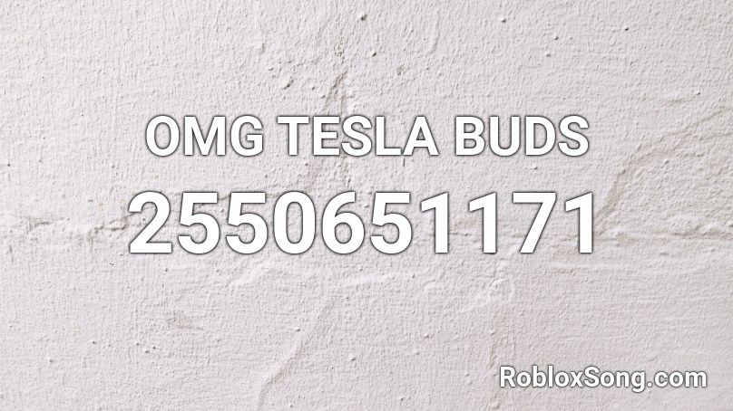 OMG TESLA BUDS Roblox ID