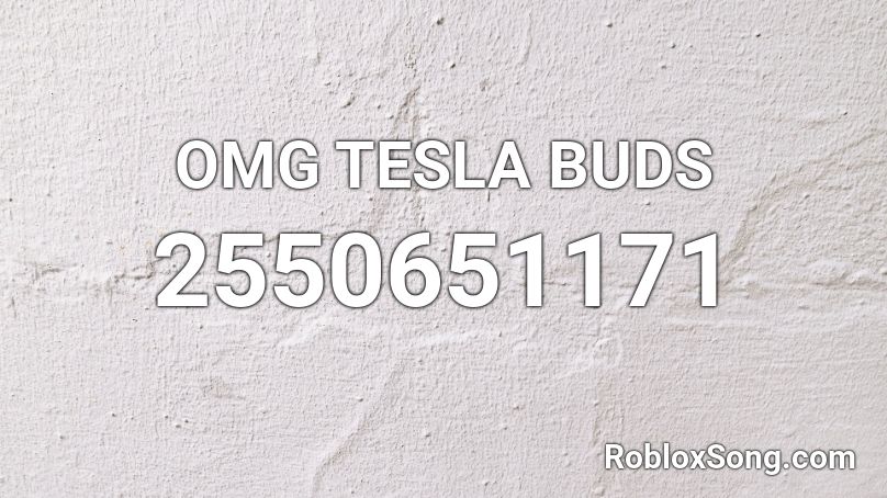 OMG TESLA BUDS Roblox ID