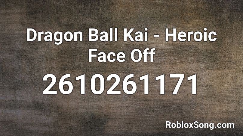 Dragon Ball Kai - Heroic Face Off Roblox ID