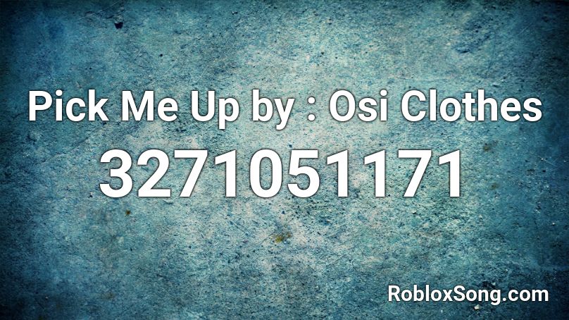 Pick Me Up by : Osi Clothes Roblox ID