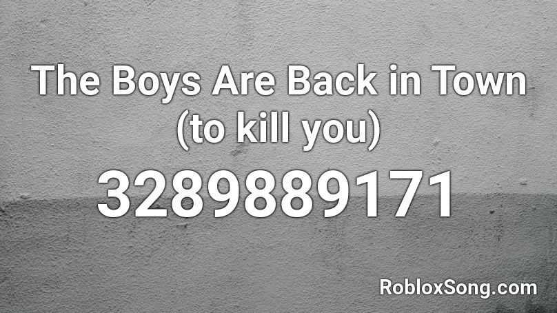 The Boys Are Back In Town To Kill You Roblox Id Roblox Music Codes