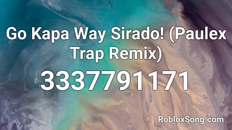 Go Kapa Way Sirado! (Paulex Trap Remix) Roblox ID