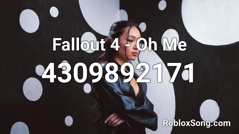 Fallout 4 - Oh Me Roblox ID