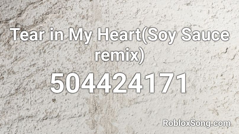 Tear in My Heart(Soy Sauce remix) Roblox ID
