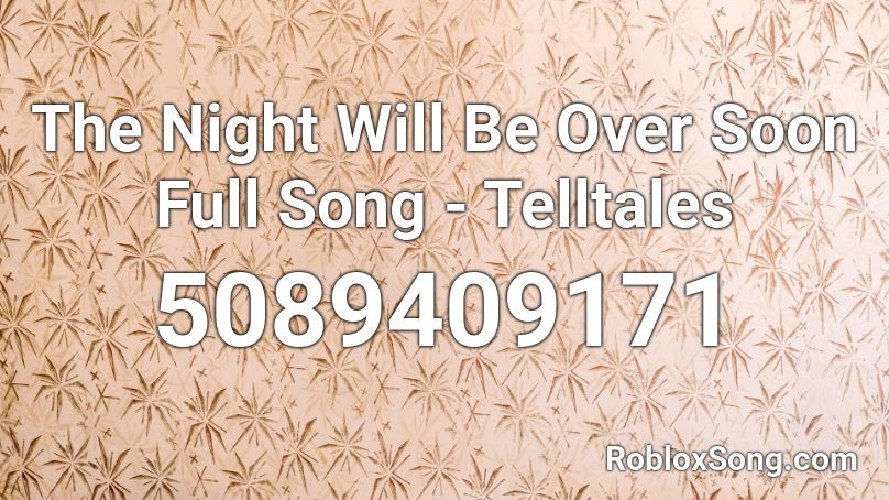 The Night Will Be Over Soon Full Song - Telltales  Roblox ID