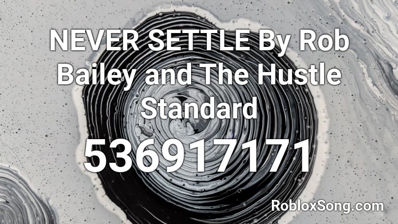 NEVER SETTLE By Rob Bailey and The Hustle Standard Roblox ID