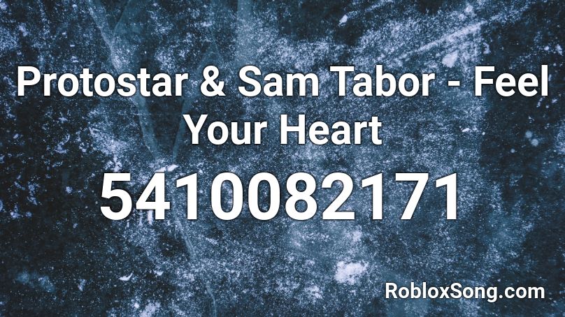 Protostar & Sam Tabor - Feel Your Heart Roblox ID