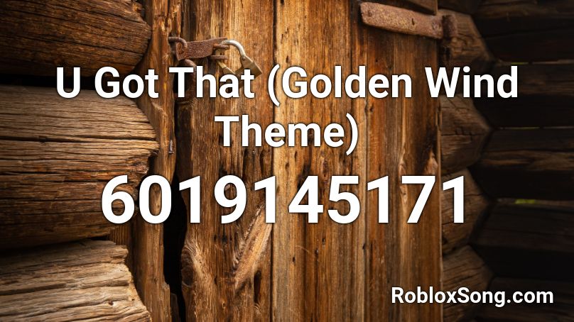 U Got That (Golden Wind Theme) Roblox ID