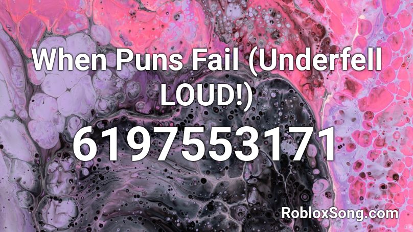 When Puns Fail (Underfell LOUD!) Roblox ID