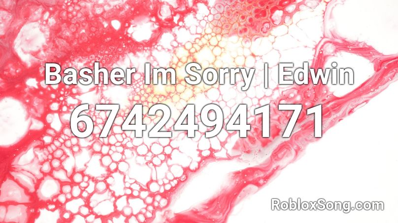 Basher Im Sorry | Edwin Roblox ID
