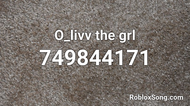 O_livv the grl  Roblox ID