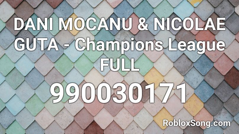 DANI MOCANU & NICOLAE GUTA - Champions League FULL Roblox ID