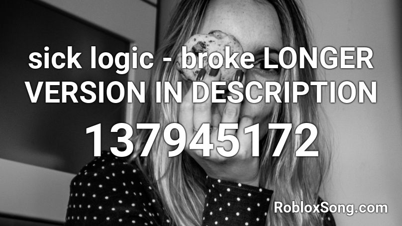sick logic - broke LONGER VERSION IN DESCRIPTION Roblox ID