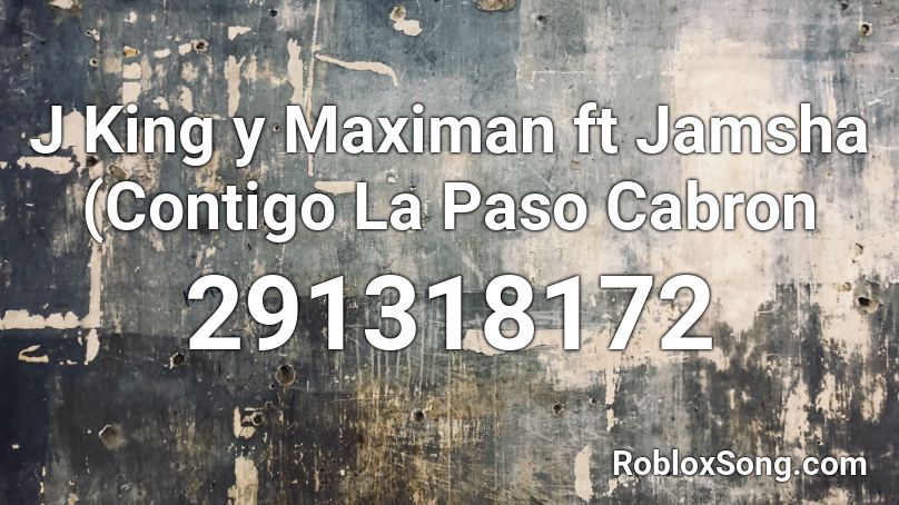 J King y Maximan ft Jamsha (Contigo La Paso Cabron Roblox ID