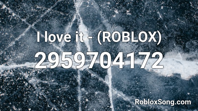 I love it - (ROBLOX) Roblox ID