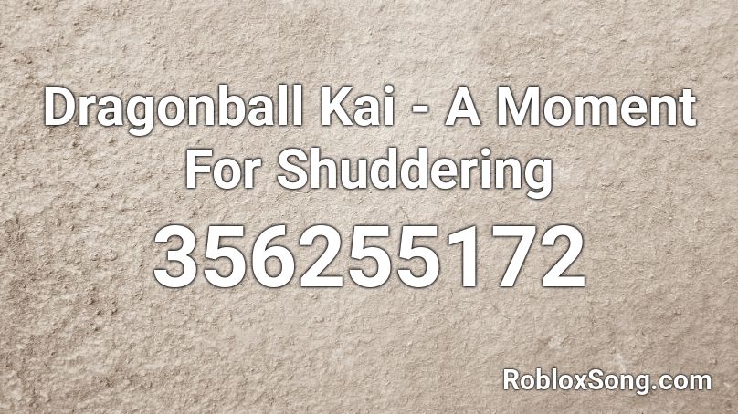 Dragonball Kai - A Moment For Shuddering Roblox ID